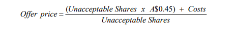Offer price=(Unacceptable Shares x A$0.45) + Costs / Unacceptable Shares